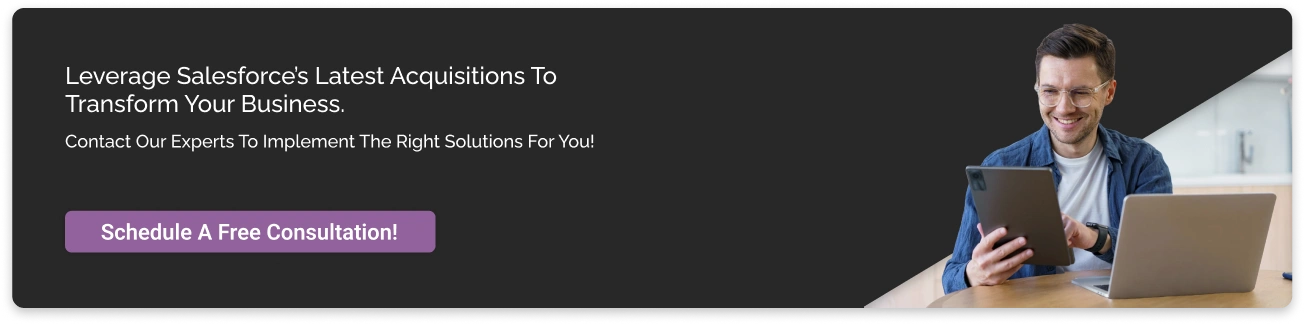 Leverage Salesforce Latest Acquisition to Transform Your Business Dark CTA